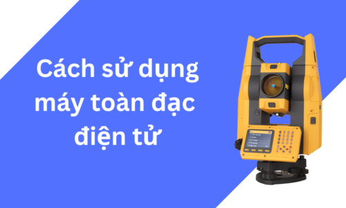Cách sử dụng máy toàn đạc điện tử