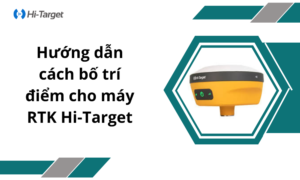Hướng dẫn bố trí điểm cho dòng máy RTK Hi-Target